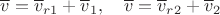 $\overline v=\overline v_{r1}+\overline v_1,\quad \overline v=\overline v_{r2}+\overline v_2$