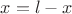 $x=l-x$