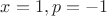 $x=1, p=-1$