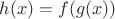 $h(x)=f(g(x))$