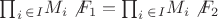 $\prod_i_\in_I M_i\not F_1= \prod_i_\in_I M_i\not F_2$ $\prod_i_\in_I M_i\not F_1= \prod_i_\in_I M_i\not F_2$