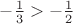 $-\frac{1}{3}>-\frac{1}{2}$