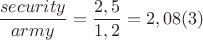 $$\frac{security}{army}=\frac{2,5}{1,2}=2,08(3)$$