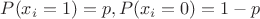$P(x_i=1)=p, P(x_i=0)=1-p$