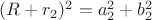 $(R+r_2)^2=a_2^2+b_2^2$
