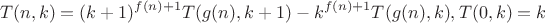 $$T(n,k)=(k+1)^{f(n)+1}T(g(n),k+1)-k^{f(n)+1}T(g(n),k), T(0,k)=k$$