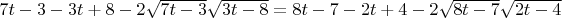 $7t-3-3t+8 -2\sqrt{ 7t-3 }  \sqrt{ 3t-8 }=8t- 7 - 2t+4 - 2\sqrt{ 8t-7 } \sqrt{ 2t-4 }$