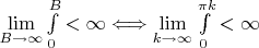 $\lim\limits_{B\to\infty}^{} \int\limits_{0}^{B} < \infty \Longleftrightarrow \lim\limits_{k\to\infty}^{}\int\limits_{0}^{\pi k} < \infty$