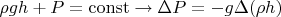 $\rho g h + P = \operatorname{const} \rightarrow \Delta P = - g \Delta(\rho h)$