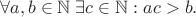 $$\forall a,b \in \mathbb{N} \; \exists c \in \mathbb{N} : ac > b.$$ $$\forall a,b \in \mathbb{N} \; \exists c \in \mathbb{N} : ac > b.$$