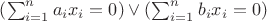 $\left(\sum_{i=1}^na_ix_i=0\right) \vee \left(\sum_{i=1}^nb_ix_i=0\right)$