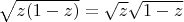 $\sqrt{z(1-z)}=\sqrt{z}\sqrt{1-z}$