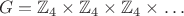 $$G=\mathbb Z_4\times\mathbb Z_4\times\mathbb Z_4\times\ldots$$