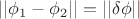 $||\phi_{1}-\phi_{2}|| = ||\delta\phi||$