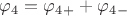 $\varphi_4 = \varphi_4_+ + \varphi_4_-$