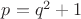 $p=q^2+1$