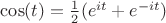 $\cos(t)=\frac{1}{2}(e^{it}+e^{-it})$
