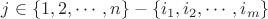 $j\in \{1, 2, \cdots, n\}-\{i_1, i_2, \cdots, i_m\}$