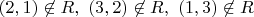 $(2,1) \not \in R, \ (3,2) \not \in R, \ (1,3) \not \in R$