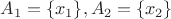 $A_1=\{x_1\},A_2=\{x_2\}$