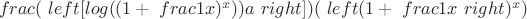 $\ frac (\ left[ log ((1+ \ frac  1  x)^x))  a \ right] )  ( \ left (1+\ frac 1  {x} \ right)^x)$