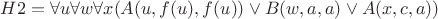 $H2=\forall u  \forall w \forall x  ( A(u,f(u),f(u)) \vee  B(w,a,a) \vee A(x,c,a))$
