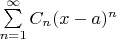$\sum\limits_{n=1}^{\infty}{C_n(x-a)^n}$