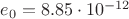 $e_0=8.85 \cdot 10^{-12}$