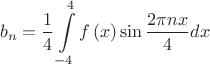 $$
b_n  = \frac{1}
{4}\int\limits_{ - 4}^4 {f\left( x \right)\sin \frac{{2\pi nx}}
{4}dx} 
$$