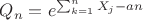 $Q_n = e^{\sum_{k = 1}^n X_j - an}$ $Q_n = e^{\sum_{k = 1}^n X_j - an}$