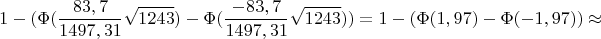 $$1-(\Phi (\frac{83,7}{1497,31}\sqrt {1243}) - \Phi(\frac{-83,7}{1497,31}\sqrt {1243}))=1-(\Phi(1,97)-\Phi(-1,97))\approx$$