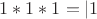 $1 * 1 * 1 = | 1$