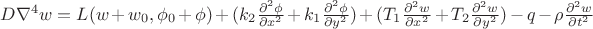 $D \nabla^{4} w=L(w+w_{0},\phi_{0}+\phi)+(k_{2}  \frac{\partial^{2}\phi}{\partial x^{2} }+k_{1}  \frac{\partial^{2}\phi}{\partial y^{2}})+(T_{1}  \frac{\partial^{2}w}{\partial x^{2}}+T_{2}  \frac{\partial^{2}w}{\partial y^{2} })-q- \rho \frac{\partial^{2}w}{\partial t^{2}}$