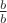 $\frac{b}{b}$