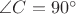 $\angle C=90^{\circ}$