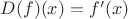 $D(f)(x) = f'(x)$