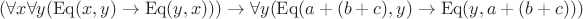 $(\forall x \forall y(\operatorname{Eq}(x, y) \rightarrow \operatorname{Eq}(y, x))) \rightarrow \forall y(\operatorname{Eq}(a + (b + c), y) \rightarrow \operatorname{Eq}(y, a + (b + c)))$