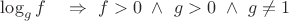 $\log_g f\quad\Rightarrow\,\,f>0\,\,\wedge\,\,g>0\,\,\wedge\,\,g\ne 1$