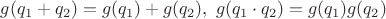 $g(q_1 + q_2) = g(q_1) + g(q_2), \; g(q_1 \cdot q_2) = g(q_1) g(q_2)$