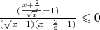 $ \frac {(\frac {x+\frac 2 9} {\sqrt{x}} - 1)} {(\sqrt{x}-1)(x+ {\frac 2 9}-1)} \leqslant 0 $