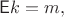 $\mathsf{E}k=m,$