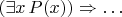 $(\exists x\,P(x))\Rightarrow\ldots$