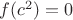 $f(c^2)=0$