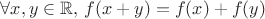 $\forall x,y\in\mathbb{R},\,f(x+y)=f(x)+f(y)$