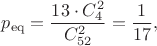 $$p_\mathrm{eq}=\dfrac{13\cdot C_4^2}{C_{52}^2}=\dfrac{1}{17},$$
