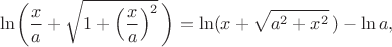 $$\ln\biggl(\dfrac{x}{a}+\sqrt{1+\Bigl(\dfrac{x}{a}\Bigr)^2}\,\biggr)=\ln(x+\sqrt{a^2+x^2}\,)-\ln a,$$