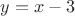 $y = x - 3$