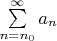 $\sum\limits_{n=n_0}^{\infty}a_n$
