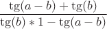 $\dfrac{\tg(a-b)+\tg(b)}{\tg(b)*1-\tg(a-b)}$