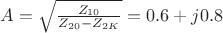 $A=\sqrt{\frac{Z_{10}}{Z_{20}-Z_{2K}}}=0.6+j0.8$